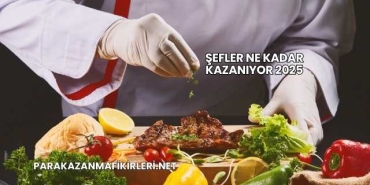 Şefler Ne Kadar Kazanıyor 2025