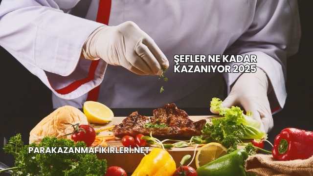 Şefler Ne Kadar Kazanıyor 2025