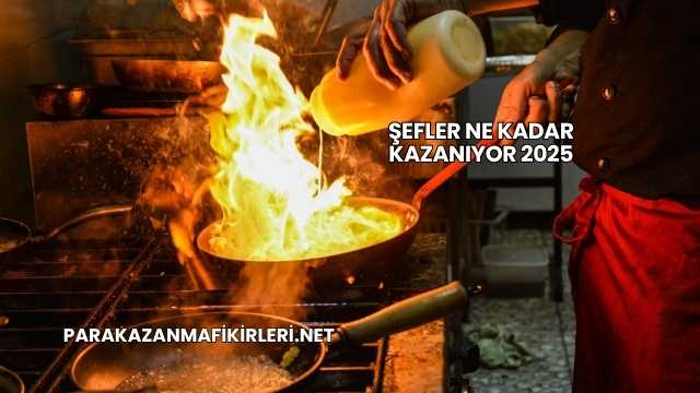 Şefler Ne Kadar Kazanıyor 2025