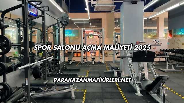 Spor Salonu Açma Maliyeti 2025
