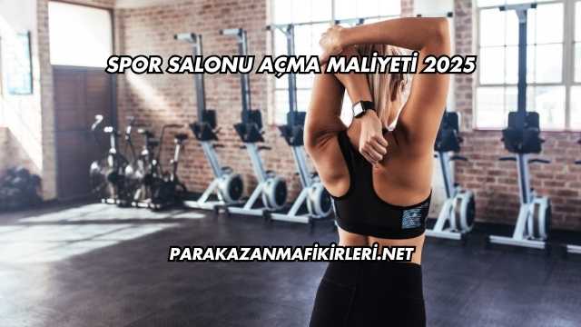 Spor Salonu Açma Maliyeti 2025