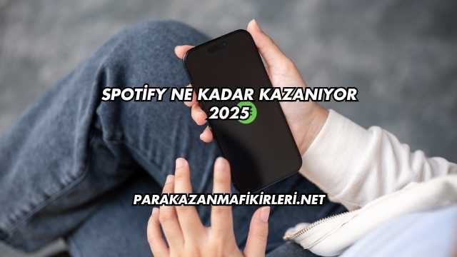 Spotify Ne Kadar Kazanıyor 2025
