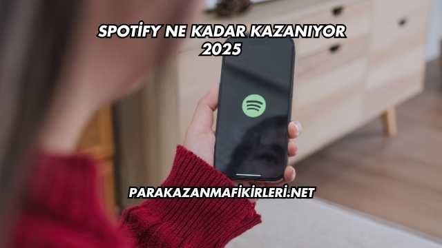 Spotify Ne Kadar Kazanıyor 2025