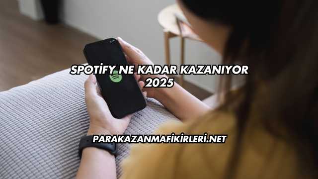 Spotify Ne Kadar Kazanıyor 2025