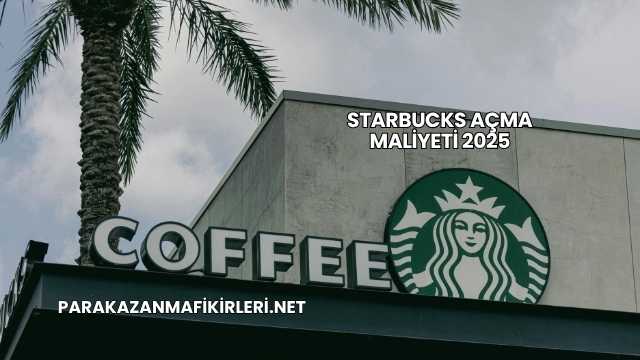 Starbucks Açma Maliyeti 2025
