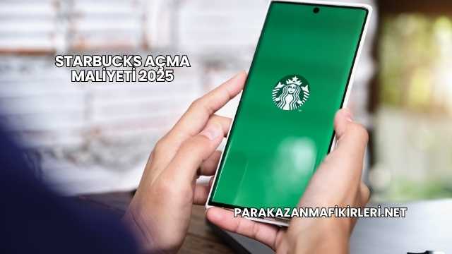 Starbucks Açma Maliyeti 2025