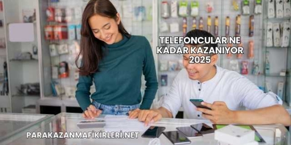 Telefoncular Ne Kadar Kazanıyor 2025