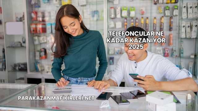 Telefoncular Ne Kadar Kazanıyor 2025