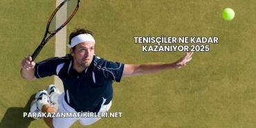 Tenisçiler Ne Kadar Kazanıyor 2025