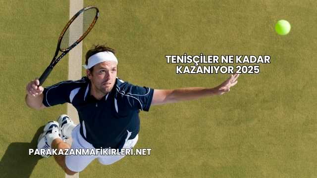 Tenisçiler Ne Kadar Kazanıyor 2025