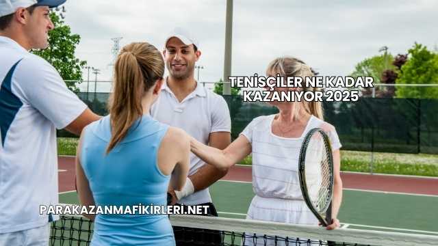 Tenisçiler Ne Kadar Kazanıyor 2025