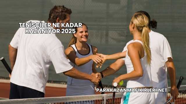 Tenisçiler Ne Kadar Kazanıyor 2025