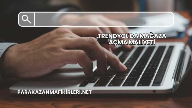 Trendyol'da Mağaza Açma Maliyeti