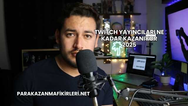 Twitch Yayıncıları Ne Kadar Kazanıyor 2025