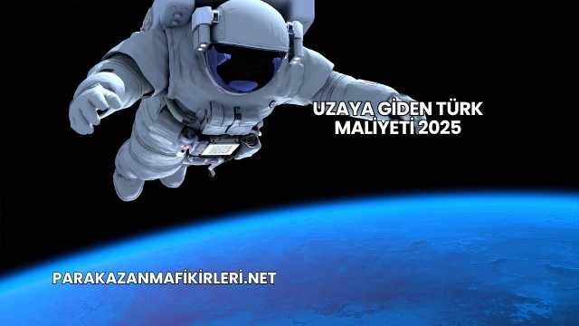 Uzaya Giden Türk Maliyeti 2025