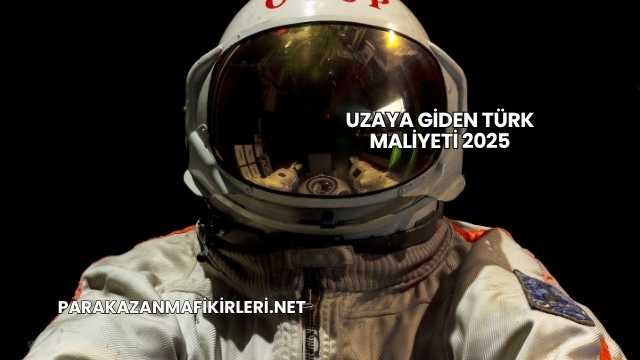 Uzaya Giden Türk Maliyeti 2025