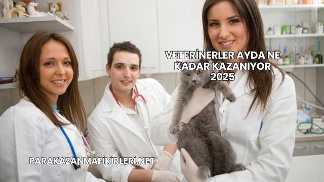 Veterinerler Ayda Ne Kadar Kazanıyor 2025