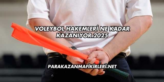 Voleybol Hakemleri Ne Kadar Kazanıyor 2025