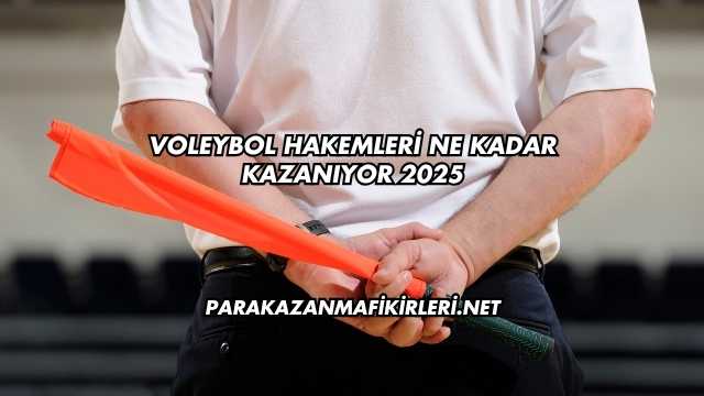 Voleybol Hakemleri Ne Kadar Kazanıyor 2025