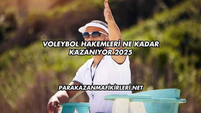 Voleybol Hakemleri Ne Kadar Kazanıyor 2025