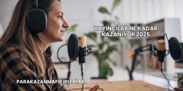 Yayıncılar Ne Kadar Kazanıyor 2025