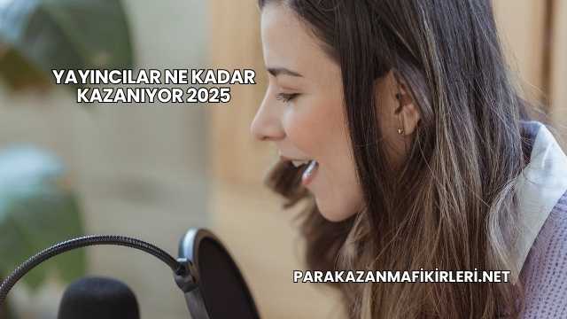 Yayıncılar Ne Kadar Kazanıyor 2025
