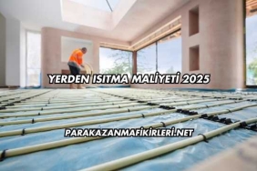 Yerden Isıtma Maliyeti 2025