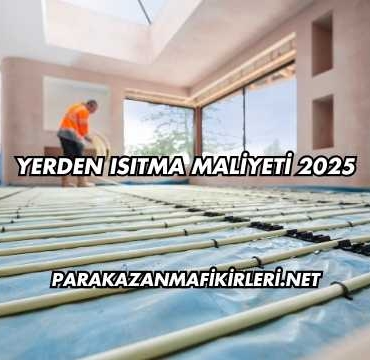 Yerden Isıtma Maliyeti 2025