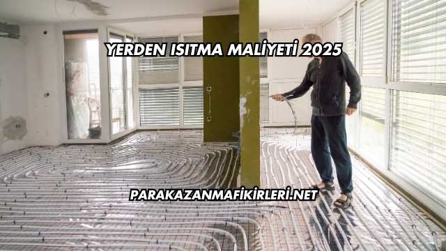 Yerden Isıtma Maliyeti 2025