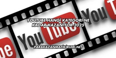 Youtube Hangi Kategori Ne Kadar Kazanıyor 2025