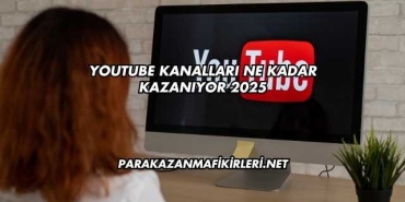 Youtube Kanalları Ne Kadar Kazanıyor 2025