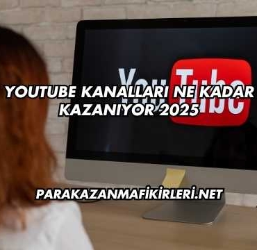 Youtube Kanalları Ne Kadar Kazanıyor 2025