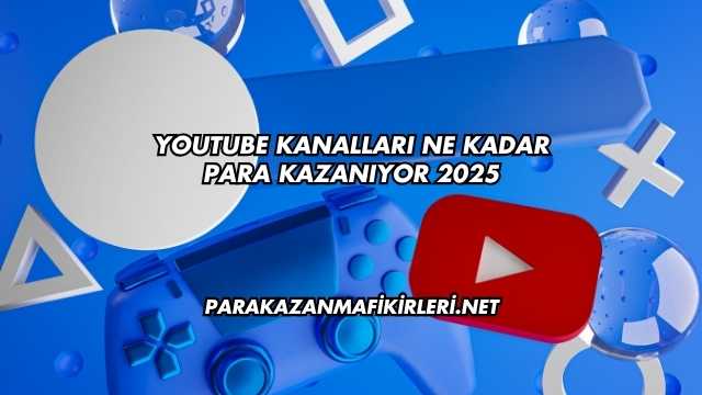 Youtube Kanalları Ne Kadar Para Kazanıyor 2025